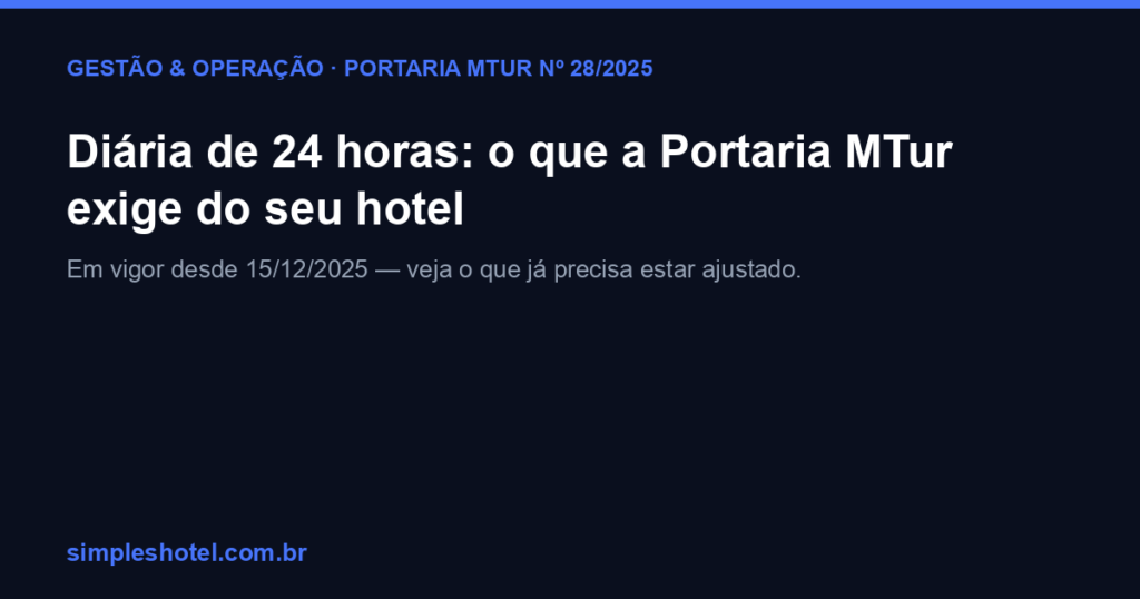 Diária de 24 horas hotel: o que a Portaria MTur nº 28/2025 exige, em vigor desde 15/12/2025