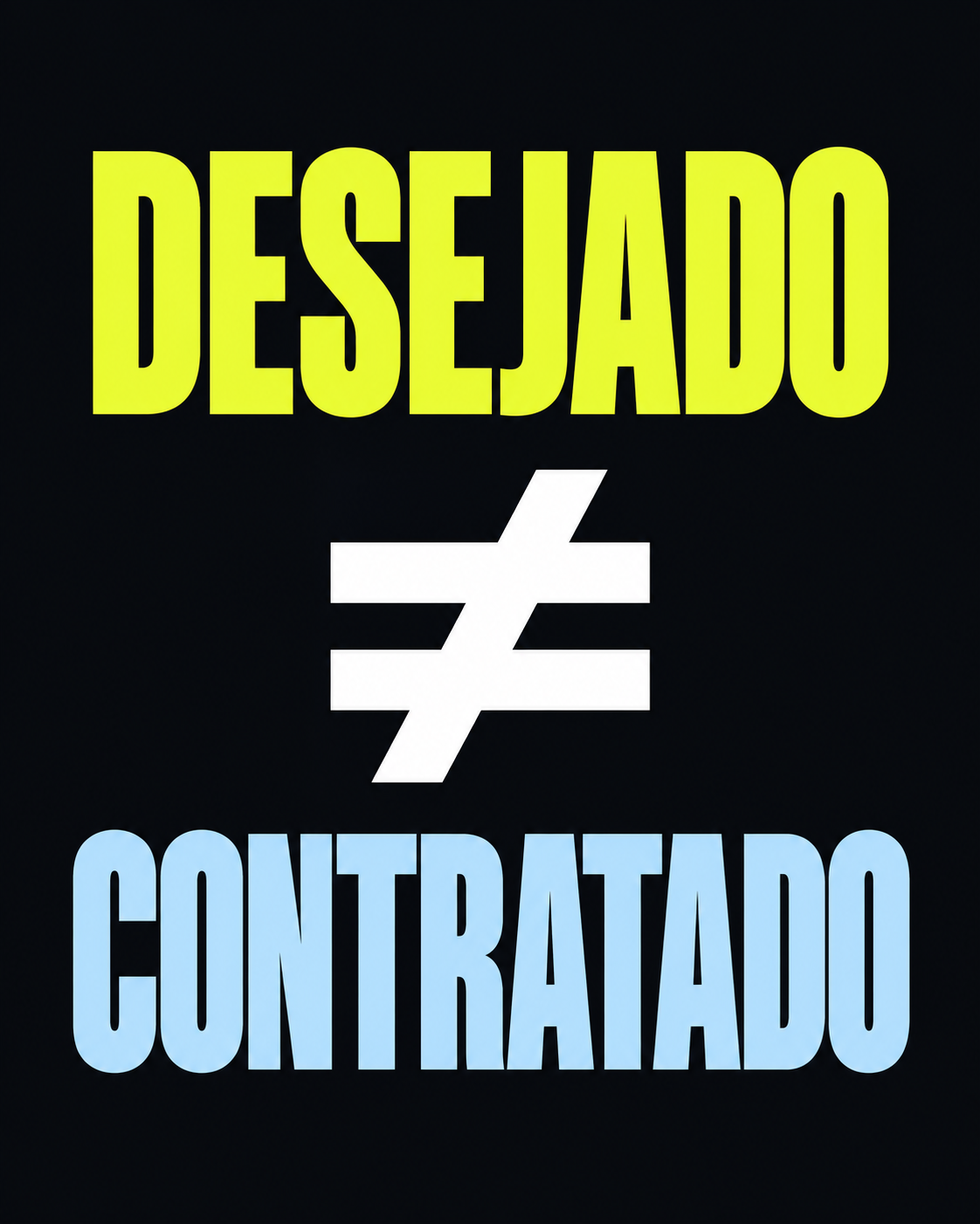 Composição tipográfica que contrasta ‘DESEJADO’ e ‘CONTRATADO’, separados pelo símbolo diferente.
