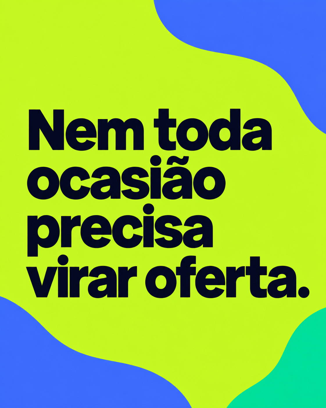 Frase ‘Nem toda ocasião precisa virar oferta.’ em quatro linhas navy sobre fundo verde-lima, com curvas azuis e verde-turquesa nas bordas.