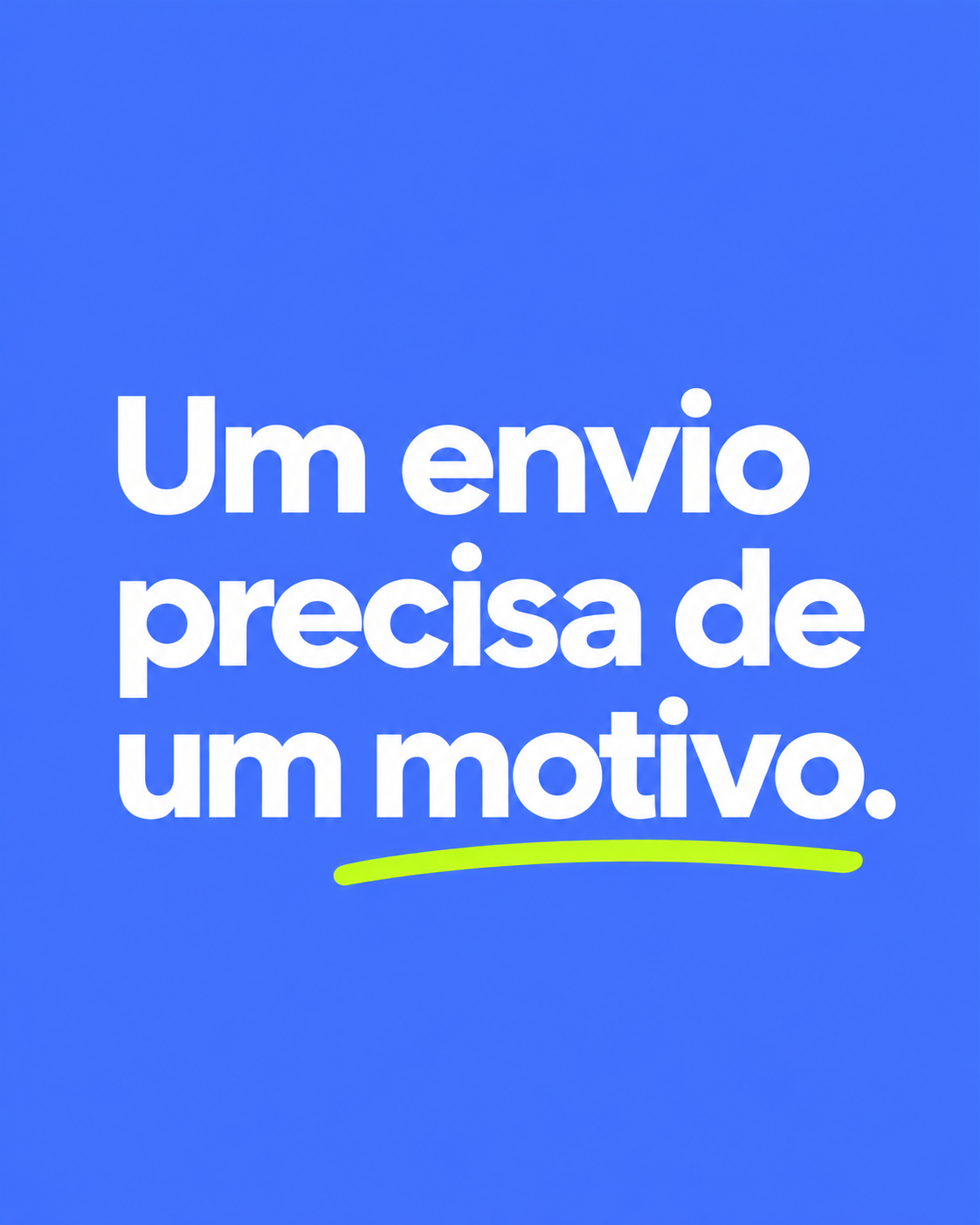 Frase ‘Um envio precisa de um motivo.’ em três linhas brancas sobre azul, com sublinhado verde-lima.
