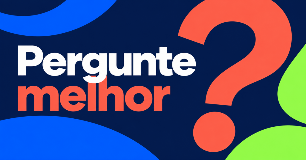 Composição editorial com a chamada ‘Pergunte melhor’, formas azul-elétrico, coral e verde-lima, e um grande ponto de interrogação.