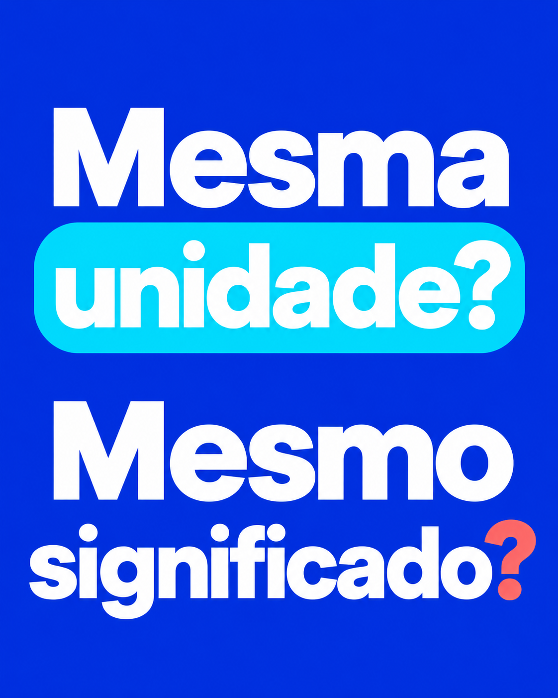 Apoio tipográfico com as perguntas ‘Mesma unidade?’ e ‘Mesmo significado?’, em branco sobre azul e ciano, com a última interrogação em coral.