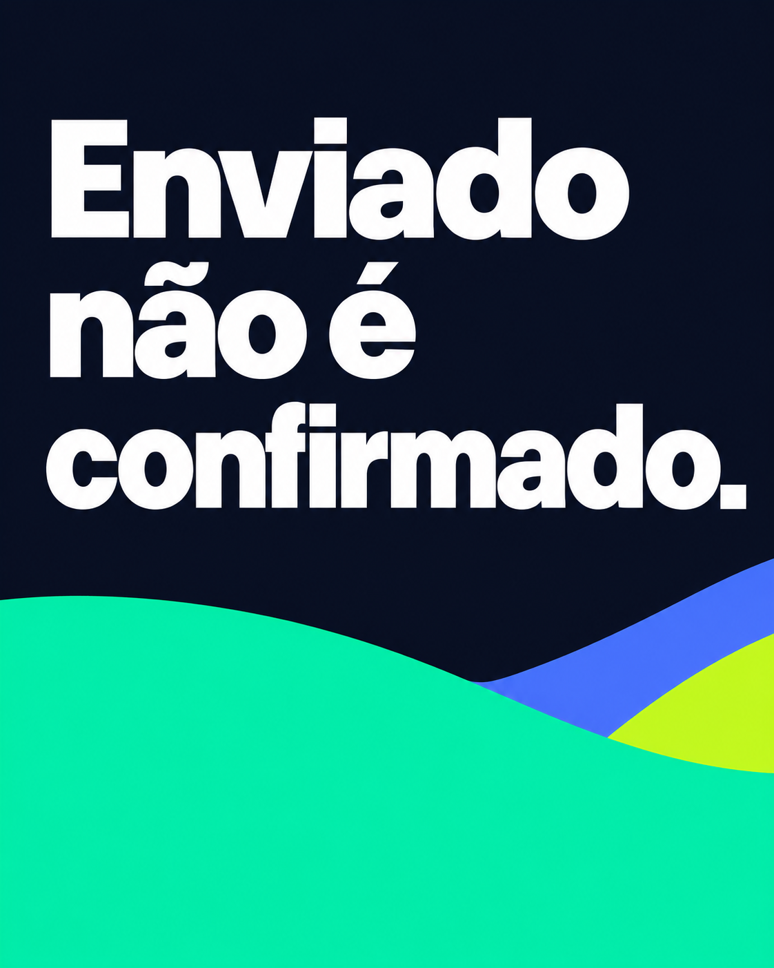 Frase Enviado não é confirmado. em letras brancas sobre navy, com faixas curvas turquesa, azul e verde-lima na base.